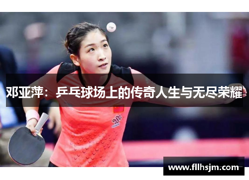 邓亚萍：乒乓球场上的传奇人生与无尽荣耀