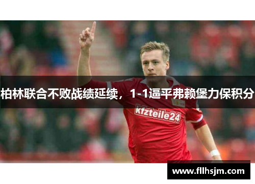 柏林联合不败战绩延续，1-1逼平弗赖堡力保积分